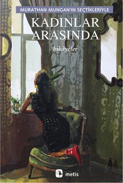 Kadınlar Arasında: Murathan Mungan'ın Seçtikleriyle - Metis Yayınları Kitap