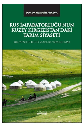 Rus İmparatorluğu’nun Kuzey Kırgızistan’daki Tarım Siyaseti - Astana Yayınları Kitap