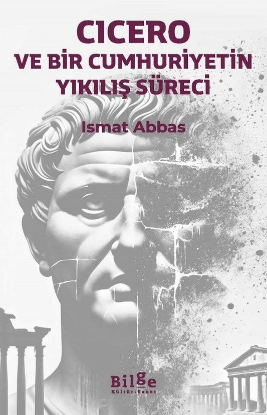 Cicero ve Bir Cumhuriyetin Yıkılış Süreci - Bilge Kültür Sanat Kitap