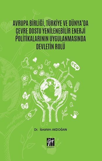 Avrupa Birliği, Türkiye ve Dünya'da Çevre Dostu Yenilenebilir Enerji Politikalarının Uygulanmasında Devletin Rolü - Gazi Kitabevi Kitap