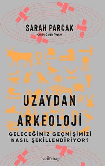 Uzaydan Arkeoloji: Geleceğimiz Geçmişimizi Nasıl Şekillendiriyor? - Babil Kitap Kitap