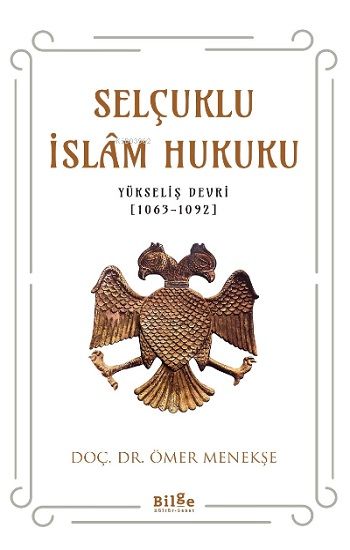 Selçuklu İslam Hukuku ;(Yükseliş Devri [1063-1092]) - Bilge Kültür Sanat Kitap