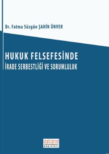 Hukuk Felsefesinde İrade Serbestliği ve Sorumluluk - Astana Yayınları Kitap