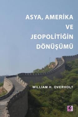 Asya, Amerika ve Jeopolitiğin Dönüşümü - William H. Overholt, Dünya Siyaseti Ve Politikası Türkçe kitap kapağı