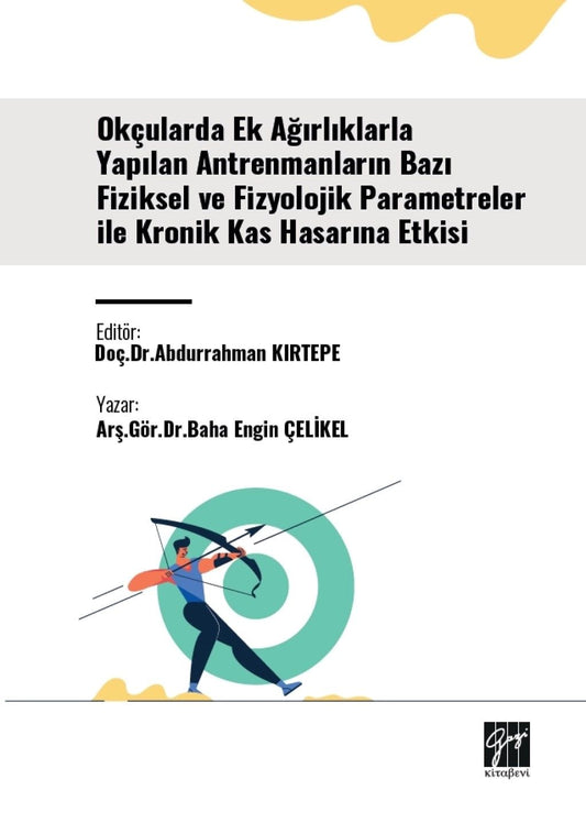 Okçularda Ek Ağırlıklarla Yapılan Antrenmanların Bazı Fiziksel Ve Fizyolojik Parametreler İle Kronik Kas Hasarına Etkisi - Gazi Kitabevi Kitap