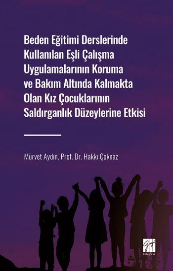 Beden Eğitimi Derslerinde Kullanılan Eşli Çalışma Uygulamalarının Koruma ve Bakım Altında Kalmakta Olan Kız Çocuklarının Saldırg - Gazi Kitabevi Kitap