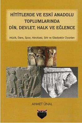 Hititlerde ve Eski Anadolu Toplumlarında Din, Devlet, Halk ve Eğlence - Bilgin Kültür Sanat Kitap