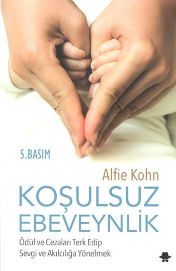 Koşulsuz Ebeveynlik : Ödül ve Cezaları Terk Edip Sevgi ve Akılcılığa Yönelmek - Görünmez Adam Yayıncılık Kitap