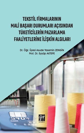 Tekstil Firmalarının Mali Başarı Durumları Açısından Tüketicilerin Pazarlama Faaliyetlerine İlişkin Algıları - Gazi Kitabevi Kitap