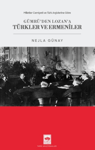 Milletler Cemiyeti ve Türk Arşivlerine Göre Gümrü'den Lozan'a Türkler ve Ermeniler - Ötüken Neşriyat Kitap