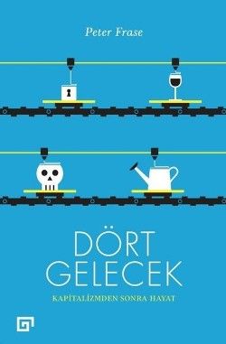 Dört Gelecek - Kapitalizmden Sonra Hayat - Koç Üniversitesi Yayınları Kitap