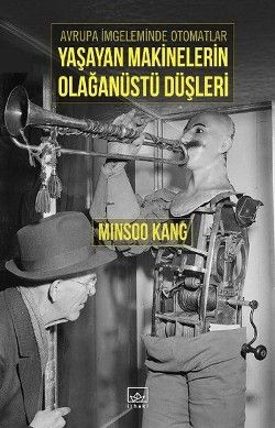 Yaşayan Makinelerin Olağanüstü Düşleri: Avrupa İmgeleminde Otomatlar - İthaki Yayınları Kitap