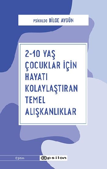 2-10 Yaş Çocuklar İçin Hayatı Kolaylaştıran Temel Alışkanlıklar - Epsilon Yayınları Kitap