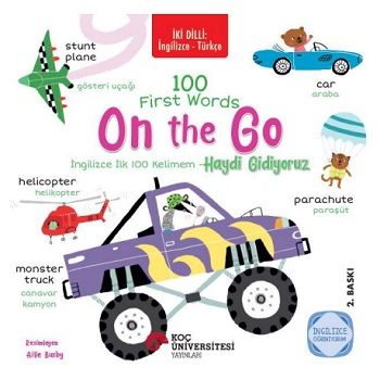 İki Dilli: İngilizce - Türkçe 100 First Words - On The Go / İngilizce İlk 100 Kelimem - Hadi Gidiyoruz İngilizce Öğreniyorum - Koç Üniversitesi Yayınları Kitap