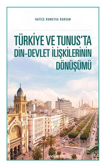 Türkiye ve Tunus’ta Din - Devlet İlişkilerinin Dönüşümü - Kadim Yayınları Kitap