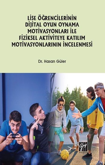 Lise Öğrencilerinin Dijital Oyun Oynama Motivasyonları ile Fiziksel Aktiviteye Katılım Motivasyonlarının İncelenmesi - Gazi Kitabevi Kitap