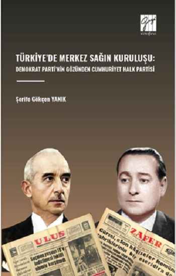 Türkiye’de Merkez Sağin Kuruluşu: Demokrat Parti’nin Gözünden Cumhuriyet Halk Partisi - Gazi Kitabevi Kitap