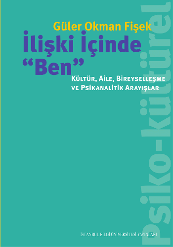 İlişki İçinde Ben - Kültür, Aile, Bireyselleşme ve Psikanalitik Arayışlar - İstanbul Bilgi Üniversitesi Yayınları Kitap