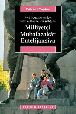 Milliyetçi Muhafazakar Entelijansiya: Anti-Komünizmden Küreselleşme Karşıtlığına - İletişim Yayınları Kitap