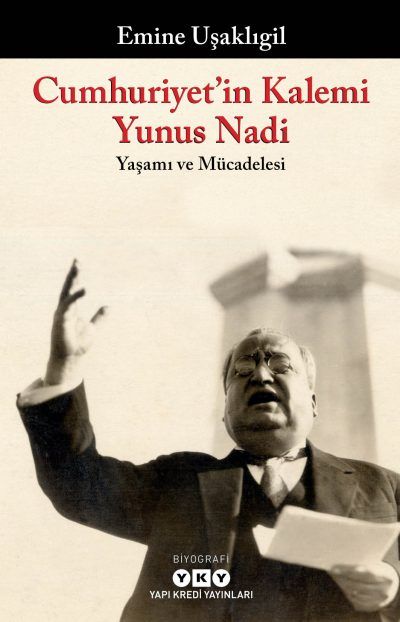 Cumhuriyet’in Kalemi Yunus Nadi;Yaşamı ve Mücadelesi - Yapı Kredi Yayınları Kitap