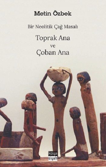 Bir Neolitik Çağ Masalı : Toprak Ana ve Çoban Ana - Koyusiyah Kitap Kitap