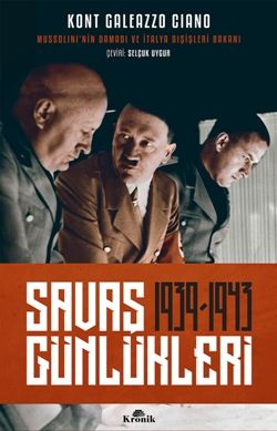 Savaş Günlükleri 1939-1943 (Mussolini'nin Damadı ve İtalya Dışişleri Bakanı Anlatıyor) - Kronik Kitap Kitap