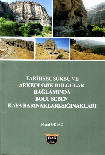 Tarihsel Süreç ve Arkeolojik Bulgular Bağlamında Bolu Seben Kaya Barınakları / Sığınakları - Bilgin Kültür Sanat Kitap