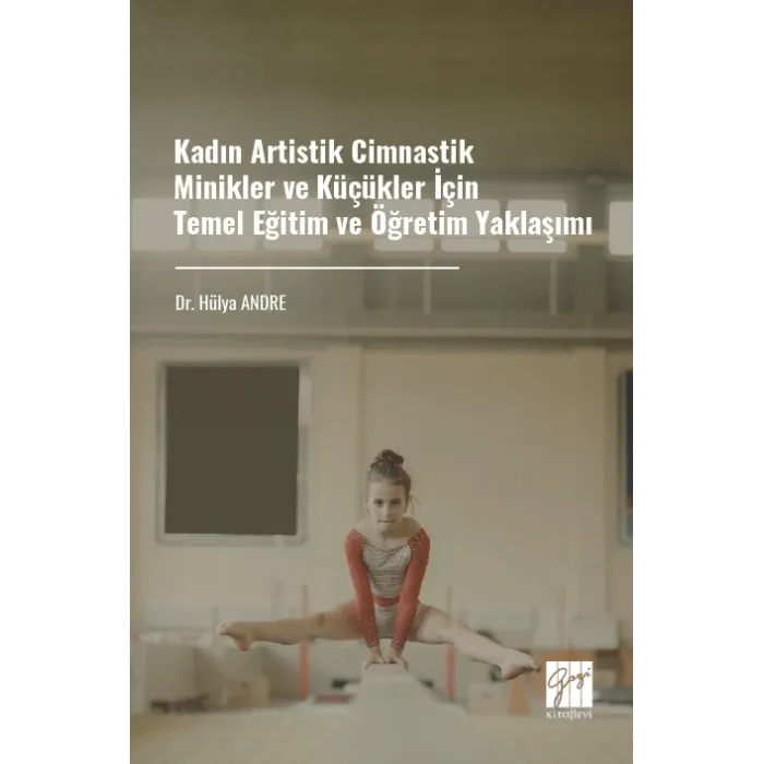 Kadın Artistik Cimnastik Minikler ve Küçükler İçin Temel Eğitim ve Öğretim Yaklaşımı - Gazi Kitabevi Kitap