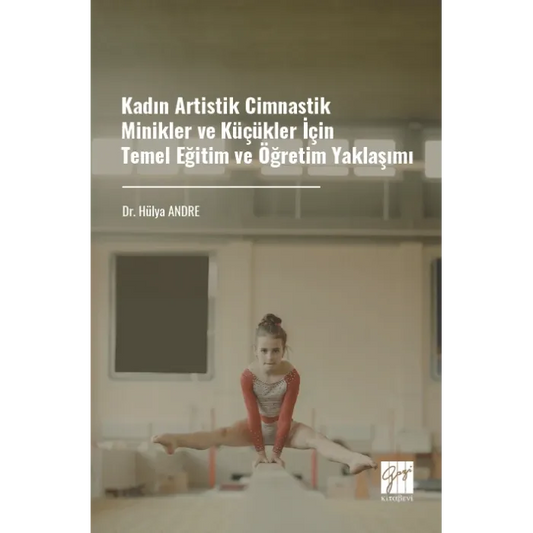 Kadın Artistik Cimnastik Minikler ve Küçükler İçin Temel Eğitim ve Öğretim Yaklaşımı - Gazi Kitabevi Kitap