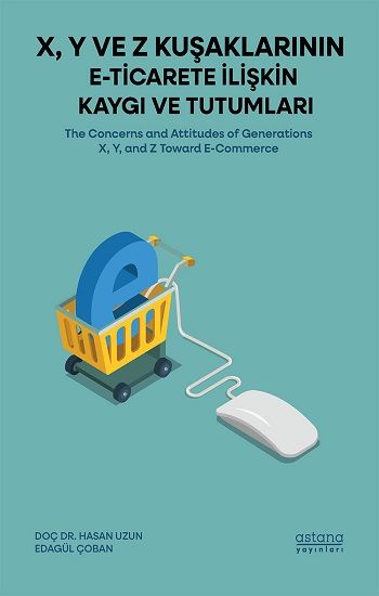 X, Y ve Z Kuşaklarının E-Ticarete İlişkin Kaygı ve Tutumları - Astana Yayınları Kitap