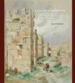 Legends of Authority: The 1215 Seljuk Inscriptions of Sinop Citadel, Turkey - Koç Üniversitesi Yayınları Kitap